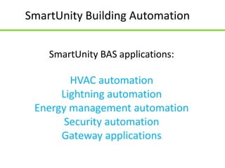 SmartUnity vs TwinCat
SmartUnity BAS lets you
visual program any
Beckhoff PLC instead of FBD, ST or any
other IEC 61131 language
 
