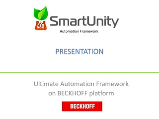 Ultimate Automation Framework
on BECKHOFF platform
Automation Framework
PRESENTATION
 