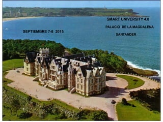 SMART UNIVERSITY 4.0
PALACIO DE LA MAGDALENA
SANTANDER
JUAN DOMINGO FARNOS
SEPTIEMBRE 7-8 2015
 