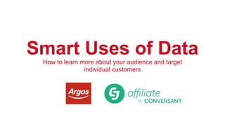 Smart Uses of Data 
How to learn more about your audience and target 
individual customers 
 