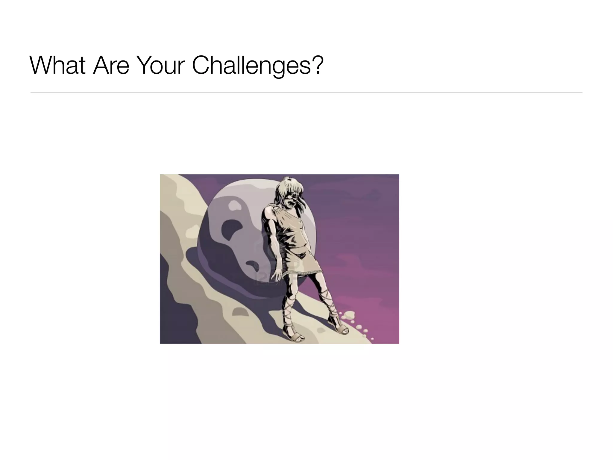 What Are Your Challenges?
 