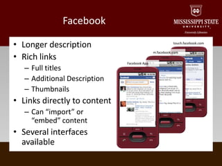 FacebookLonger descriptionRich linksFull titlesAdditional DescriptionThumbnailsLinks directly to contentCan “import” or “embed” contentSeveral interfaces availabletouch.facebook.comm.facebook.comFacebook App