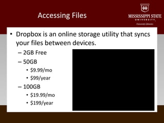 Accessing FilesDropbox is an online storage utility that syncs your files between devices.2GB Free50GB$9.99/mo$99/year100GB$19.99/mo$199/year