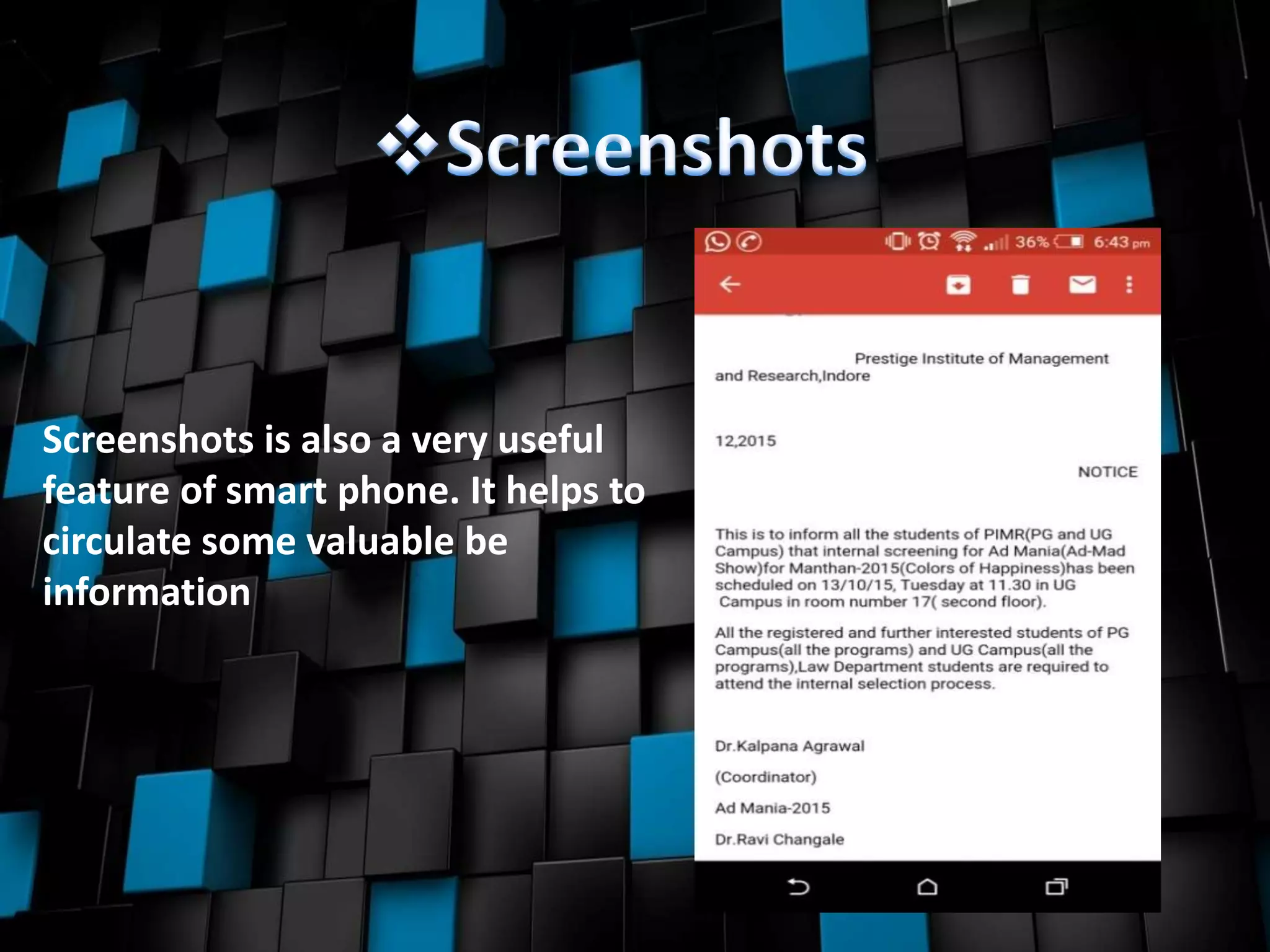Screenshots is also a very useful
feature of smart phone. It helps to
circulate some valuable be
information
 