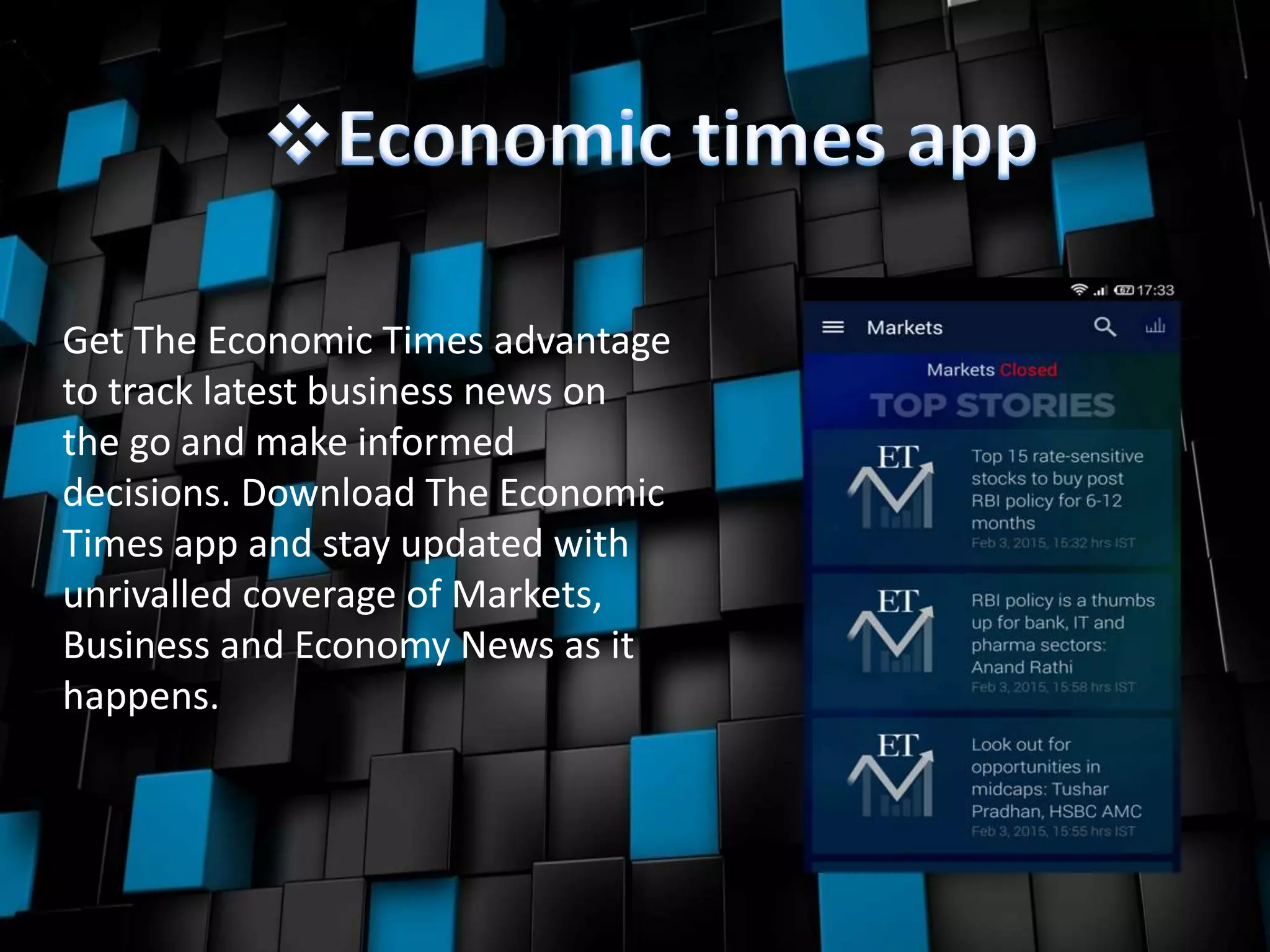 Get The Economic Times advantage
to track latest business news on
the go and make informed
decisions. Download The Economic
Times app and stay updated with
unrivalled coverage of Markets,
Business and Economy News as it
happens.
 