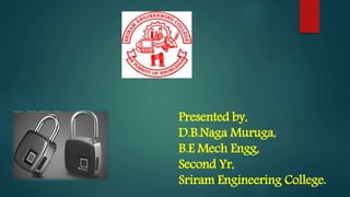 Presented by,
D.B.Naga Muruga,
B.E Mech Engg,
Second Yr,
Sriram Engineering College.
 