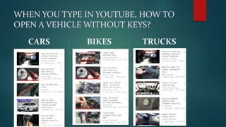 WHEN YOU TYPE IN YOUTUBE, HOW TO
OPEN A VEHICLE WITHOUT KEYS?
CARS BIKES TRUCKS