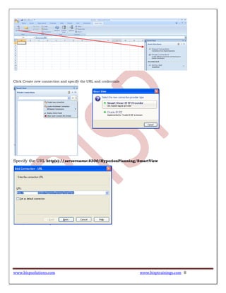 www.bispsolutions.com www.bisptrainings.com 8
Click Create new connection and specify the URL and credentials
Specify the URL http(s)://servername:8300/HyperionPlanning/SmartView
 