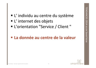 TENDANCES2014SELONSMART
L' individu au centre du système
L' internet des objets
L'orientation "Service / Client "
MARTVIEW
La donnée au centre de la valeur
15Smartview : Conseil, Expertise & Formation
 