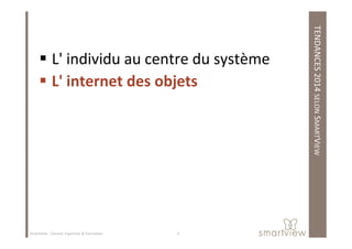 TENDANCES2014SELONSMART
L' individu au centre du système
L' internet des objets
MARTVIEW
9Smartview : Conseil, Expertise & Formation
 