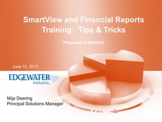 SmartView and Financial Reports
Training: Tips & Tricks
Presented at NEOAUG

June 10, 2013

Mija Deering
Principal Solutions Manager

 