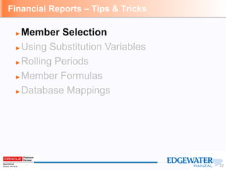 Financial Reports – Tips & Tricks

Member Selection
► Using Substitution Variables
► Rolling Periods
► Member Formulas
► D...