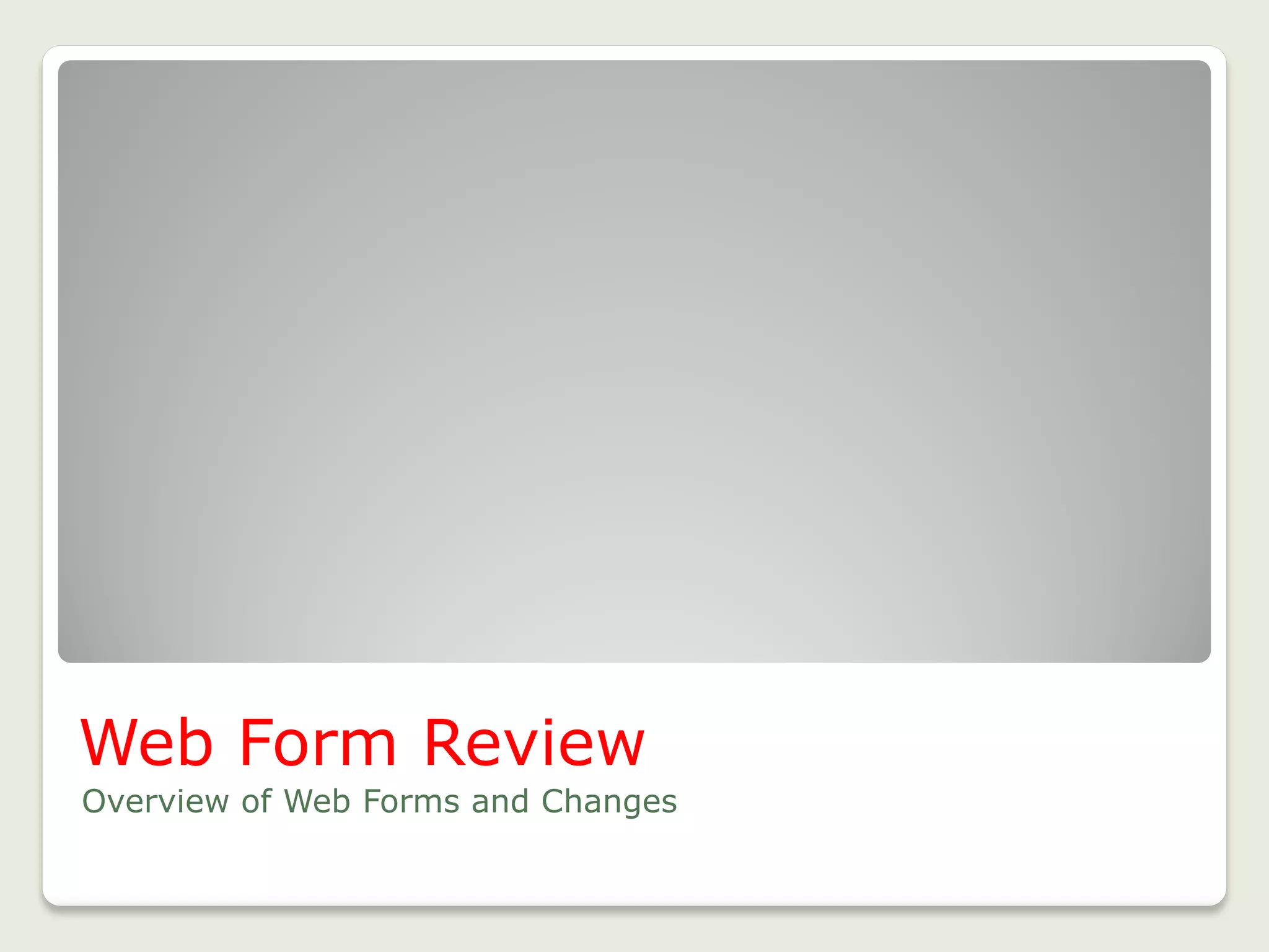 Web Form Review
Overview of Web Forms and Changes
12
 