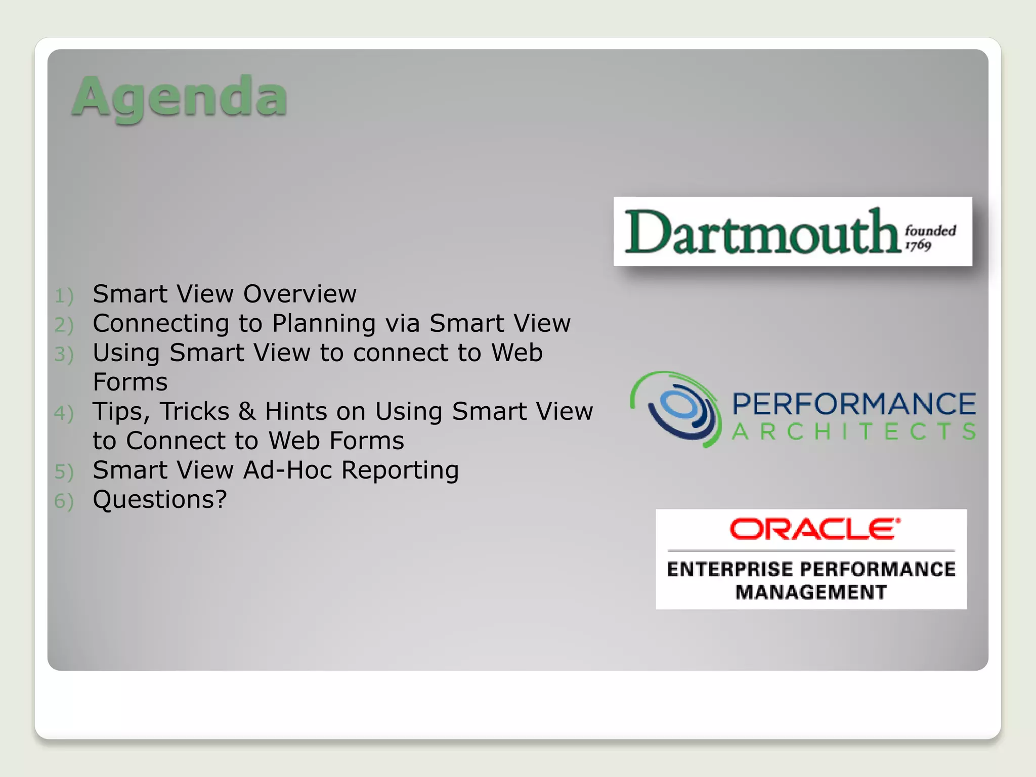 Agenda
1) Smart View Overview
2) Connecting to Planning via Smart View
3) Using Smart View to connect to Web
Forms
4) Tips, Tricks & Hints on Using Smart View
to Connect to Web Forms
5) Smart View Ad-Hoc Reporting
6) Questions?
2
 