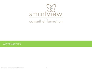 ALTERNATIVES




Smartview : Conseil, Expertise & Formation   7
 