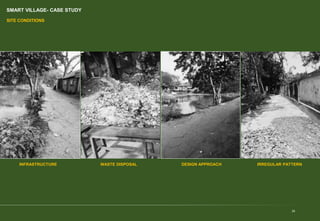 SMART VILLAGE- CASE STUDY
SITE CONDITIONS
26
INFRASTRUCTURE WASTE DISPOSAL DESIGN APPROACH IRREGULAR PATTERN
 