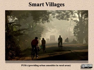 Smart Villages
PURA (providing urban amenities in rural areas)
 