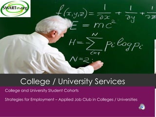 College / University Services
College and University Student Cohorts

Strategies for Employment – Applied Job Club in Colleges / Universities
 