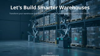 Let's Build Smarter Warehouses
Transform your warehouse operations and achieve complete inventory visibility with DDAPL.
Email Id -
rahul@ddautomation.co.in
 