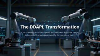 The DDAPL Transformation
Empowering modern enterprises with end-to-end RFID, AIDC, and
Industrial IoT frameworks designed for full operational clarity.
 