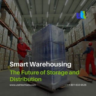 www.utahtechlabs.com +1 801-633-9526
Smart Warehousing
The Future of Storage and
Distribution
 