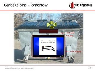 Garbage bins - Tomorrow
Solutions for smart solid waste management
LED Display
Text LED
Display
14
 