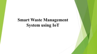 Smart Waste Management
System using IoT
 