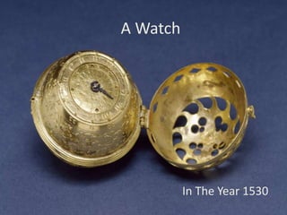 A Watch 
In The Year 1530 
 