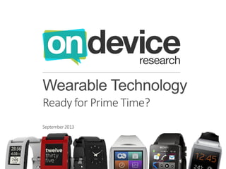 Wearable Technology
Ready for Prime Time?
September2013
 