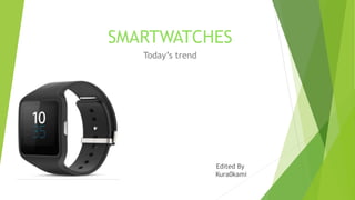 SMARTWATCHES
Today’s trend
Edited By
Kura0kami
 