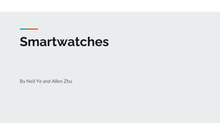 Smartwatches
By Neil Ye and Allen Zhu
 