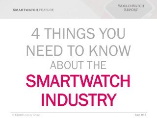 4 THINGS YOU
NEED TO KNOW
ABOUT THE
SMARTWATCH
INDUSTRY
© Digital Luxury Group June 2015
 
