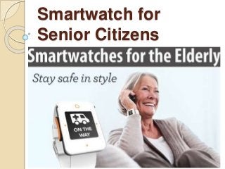 Smartwatch for
Senior Citizens
 