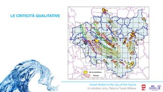 Smart Water in the city of the future
22 ottobre 2015, Palazzo Turati Milano
LE CRITICITÀ QUALITATIVE
 