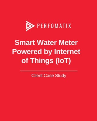 Smart Water Meter
Powered by Internet
of Things (IoT)






Client Case Study
 