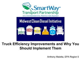Truck Efficiency Improvements and Why You
Should Implement Them
Anthony Maietta, EPA Region 5
 