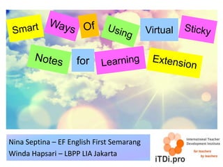 Nina Septina – EF English First Semarang
Winda Hapsari – LBPP LIA Jakarta
for
Virtual
 