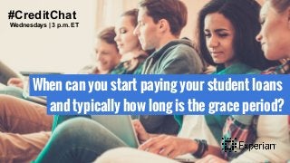When can you start paying your student loans
and typically how long is the grace period?
#CreditChat
Wednesdays | 3 p.m. ET
 