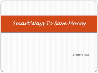 Smart Ways To Save Money

Creator : Paul

 
