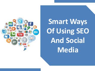 Smart Ways 
Of Using SEO 
And Social 
Media 
 