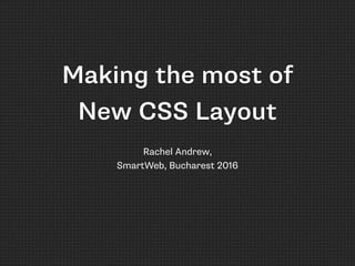 Making the most of
New CSS Layout
Rachel Andrew,  
SmartWeb, Bucharest 2016
 