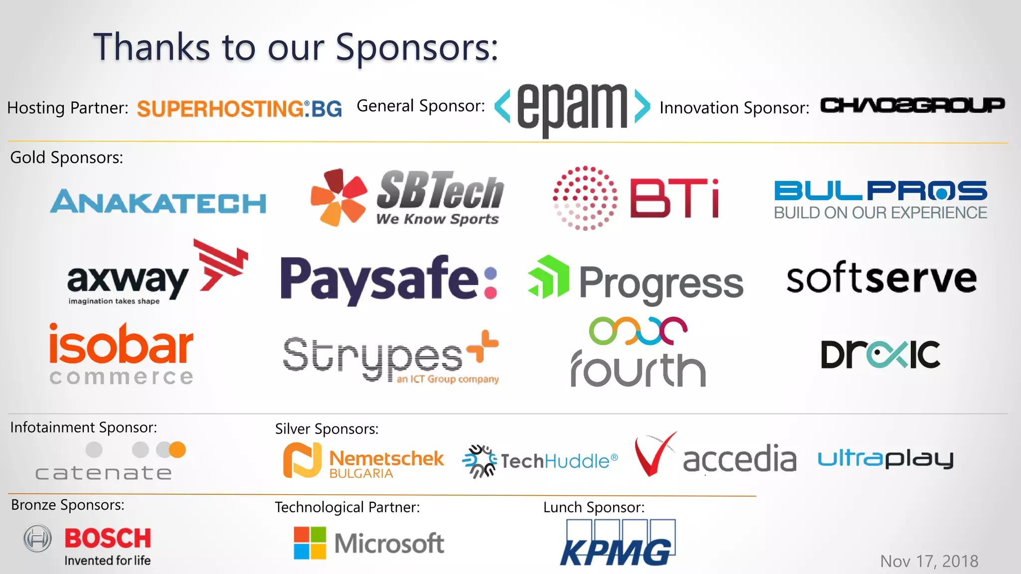 Nov 17, 2018
Thanks to our Sponsors:
General Sponsor:
Gold Sponsors:
Technological Partner:
Hosting Partner:
Silver Sponsors:
Lunch Sponsor:
Innovation Sponsor:
Bronze Sponsors:
Infotainment Sponsor:
 