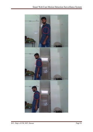Smart Web Cam Motion Detection Surveillance System
B.E., Dept. of CSE, RIT, Hassan Page 51
 