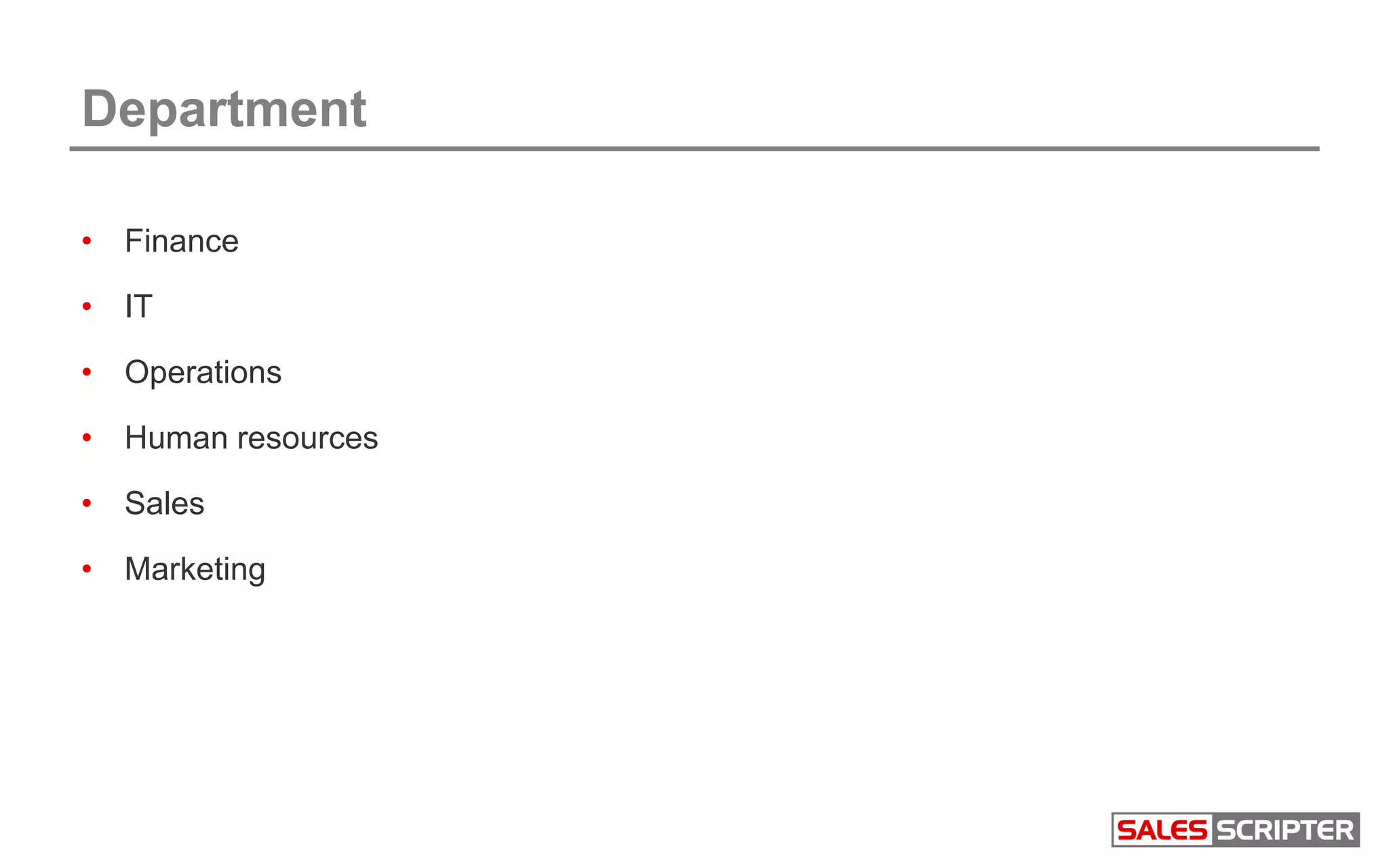 Department
• Finance
• IT
• Operations
• Human resources
• Sales
• Marketing
 