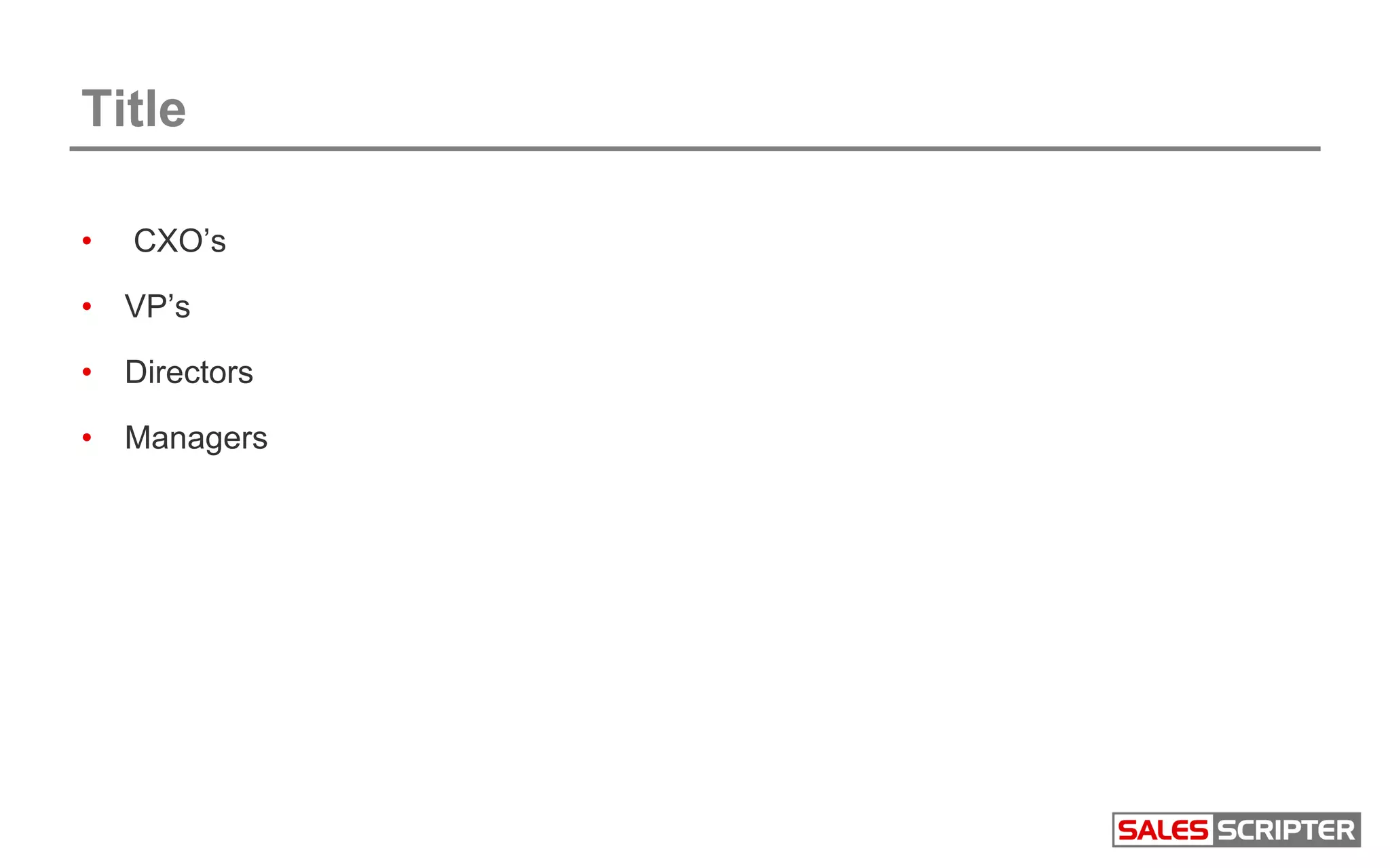 Title
• CXO’s
• VP’s
• Directors
• Managers
 
