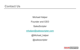 Contact Us
Michael Halper
Founder and CEO
SalesScripter
mhalper@salesscripter.com
@Michael_halper
@salesscripter
 