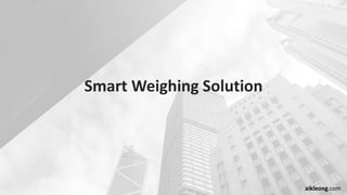 aikleong.com
Smart Weighing Solution
 