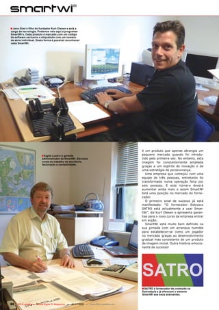 ■ Jens Glad é filho do fundador Kurt Olesen e está a
cargo da tecnologia. Podemos velo aqui a programar
SmartWi´s. Cada produto é marcado com um código
de software exclusivo e etiquetado com um número
de série individual. Desta forma é possível reconhecer
cada SmartWi.




                                                                                         é um produto que apenas abrangia um
                         ■ Ejgild Lund é o gerente                                       pequeno mercado quando foi introdu-
                         administrador da SmartWi. Ele toma                              zido pela primeira vez. No entanto, esta
                         conta do trabalho de escritório,                                imagem foi constantemente ampliada
                         facturação e contabilidade.
                                                                                         graças a um espírito de inovação e de
                                                                                         uma estratégia de perseverança.
                                                                                            Uma empresa que começou com uma
                                                                                         equipe de três pessoas, entretanto foi
                                                                                         transformada numa operação feita por
                                                                                         seis pessoas. E este número deverá
                                                                                         aumentar ainda mais e assim SmartWi
                                                                                         terá uma posição no mercado do forne-
                                                                                         cedor.
                                                                                            O primeiro sinal de sucesso já está
                                                                                         manifestado: “O fornecedor Eslovaco
                                                                                         SATRO está actualmente a usar Smar-
                                                                                         tWi”, diz Kurt Olesen e apresenta garan-
                                                                                         tias para o novo curso da empresa entrar
                                                                                         em acção.
                                                                                            SmartWi está muito bem definido na
                                                                                         sua jornada com um arranque humilde
                                                                                         para estabelecer-se como um jogador
                                                                                         no mercado graças ao desenvolvimento
                                                                                         gradual mas consistente de um produto
                                                                                         de imagem inicial. Outra história emocio-
                                                                                         nante de sucesso!




                                                                                         ■ SATRO é fornecedor de conteúdo na
                                                                                         Eslováquia e já oferecem o sistema
                                                                                         SmartWi aos seus assinantes.


66    TELE-satellite — Global Digital TV Magazine — 10-1
                                                       1/2010 — www.TELE-satellite.com
 
