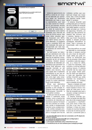 1




                                                                                  Antes do aparecimento de       múltiplos cartões que aca-
                                                                               HDTV, o sinal de um recep-        bará por chegar aos recep-
                                                                               tor de televisão por assina-      tores. Daí o nome SmartWi:
                                                                               tura podia ser facilmente         que significa cartão ‘inteli-
                                                                               distribuído por toda a casa       gente’ e ‘wireless’.
                                                                               ou apartamento, quer seja            O sistema SmartWi está
                                                                               via cabo coaxial do modula-       configurado para um máximo
                                                                               dor ou, por exemplo, através      de cinco cartões de recepção
                                                                               de um transmissor que tem         que estão ligados a uma es-
                                                                               um sinal de áudio/vídeo e         tação principal por motivos
                                                                               que transmite numa óptima         de segurança. Portanto, um
                                                                               qualidade num intervalo de        cartão que não pertence ao
2                                                                              cerca de 30-50 metros. Mas        sistema não funciona com
                                                                               todas estas soluções ape-         o sistema. Apenas os car-
                                                                               nas funcionam com SDTV,           tões que foram fisicamente
                                                                               com HDTV temos uma his-           ligados à estação principal
                                                                               tória diferente. O problema       conseguem descodificar os
                                                                               é que o conteúdo HDTV de          sinais. Todo o processo de
                                                                               alta resolução não pode ser       transmissão está encripta-
                                                                               transportado por este tipo        do.
                                                                               de sistemas de transmissão           Para descodificar um canal
                                                                               analógico.                        de televisão ou uma estação
                                                                                  Se você quiser ver televi-     de rádio, o receptor precisa
                                                                               são por assinatura com alta       de uma chave de descodifi-
                                                                               definição em sua casa em          cação válida que pode en-
                                                                               mais de um televisor, prova-      contrar no SmartCard que
                                                                               velmente vai ter um grande        vem do provedor. Esta chave
                                                                               problema. Existem poucos          é acedida a cada dez segun-
                                                                               provedores de televisão por       dos, se a chave for válida,
3                                                                              assinatura que permitem ao        o canal fica decifrado, caso
                                                                               cliente final adicionar uma       contrário, o ecrã do televisor
                                                                               segunda inscrição ou até          contínua escuro. O sistema
                                                                               mesmo uma terceira, mas           SmartWi não faz nada mais
                                                                               esta opção não é realmente        do que pegar nestes pedi-
                                                                               interessante ou por tem al-       dos de chave que aparecem
                                                                               gumas limitações técnicas,        a cada dez segundos nos
                                                                               tais como ligar cada recep-       cartões SmartWi que estão
                                                                               tor a uma linha telefónica ou     inseridos nos receptores e
                                                                               porque os custos adicionais       transmite-os via wireless
                                                                               ficam muito elevados.             para a estação principal.
                                                                                  Afinal,   que    alternativa      Depois a estação principal
                                                                               temos? A resposta a esta          lê a chave correcta do Smar-
                                                                               questão é uma solução in-         tCard original e envia a res-
                                                                               teligente feita pela empresa      posta de volta para os car-
                                                                               Dinamarquesa SmartWi: o           tões de recepção para que o
                                                                               card splitter wireless.           receptor consiga continuar a
4                                                                                 A ideia por trás de um card    descodificar o canal.
                                                                               splitter é realmente muito           O sistema SmartWi fun-
                                                                               simples: como a maioria dos       ciona na banda dos 868 MHz
                                                                               provedores de televisão por       que não é tão congestionada
                                                                               assinatura apenas fornecem        e susceptível a interferên-
                                                                               aos seus clientes um cartão,      cias como seria a faixa dos
                                                                               este cartão é simplesmente        2,4 GHz e por isso é mais
                                                                               inserido numa unidade leito-      confiável. A faixa de trans-
                                                                               ra de cartões (estação prin-      missão em recintos fechados
                                                                               cipal) e o conteúdo é enviado     é cerca de 15 metros que de-
                                                                               para a recepção sem fios de       verá ser o suficiente para a

                                                                              1. A caixa SmartWi apenas deve ser conectada a um PC depois do
                                                                              software instalado
                                                                              2. A caixa de ferramentas SmartWi para configuração e
                                                                              actualização da estação principal
                                                                              3. Informações detalhadas sobre o SmartCard em uso
                                                                              4. Transferência de um novo software para a estação principal


64 TELE-satellite — Global Digital TV Magazine — 04-05/201 — www.TELE-satellite.com
                                                         1
 