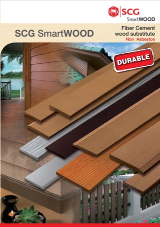 SCG SmartWOOD
DURABLE
Fiber Cement
wood substitute
Non Asbestos
 